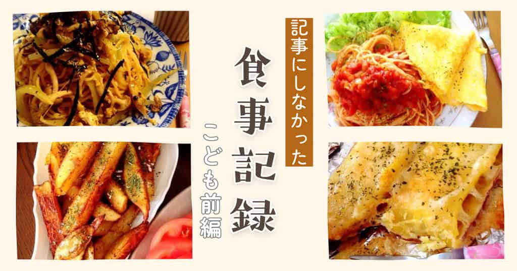 記事にしなかった食卓記録・こども前編